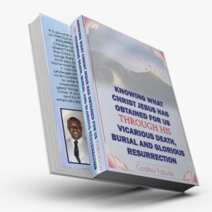 Knowing What Christ Jesus Has Obtained for Us through His Vicarious Death, Burial and Glorious Resurrection